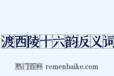 渡西陵十六韵反义词是什么意思的图片